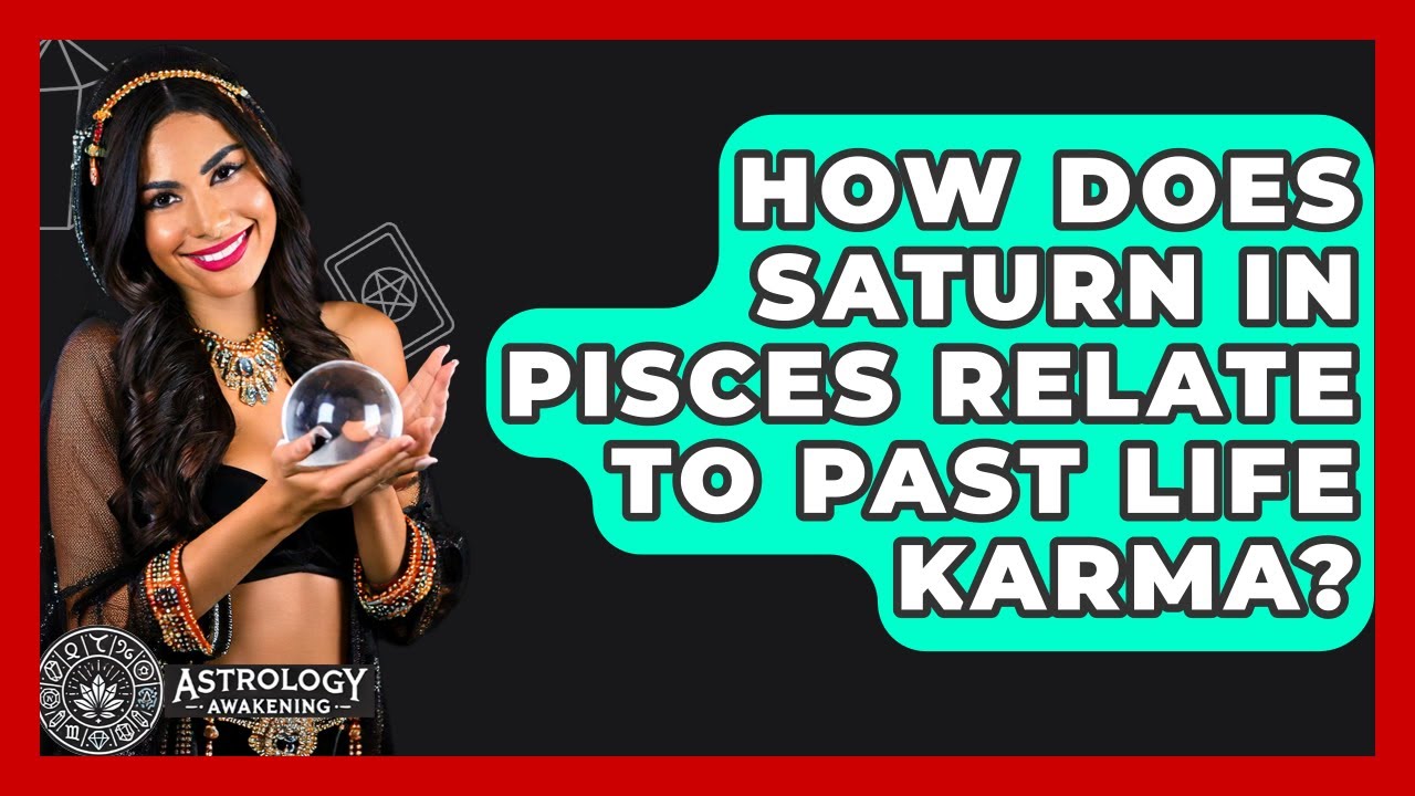 How Does Saturn In Pisces Relate To Past Life Karma? - Astrology Awakening