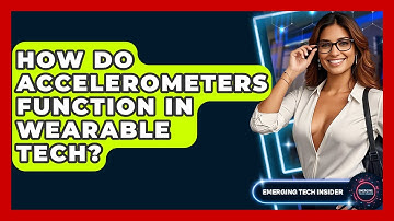 How Do Accelerometers Function In Wearable Tech? - Emerging Tech Insider