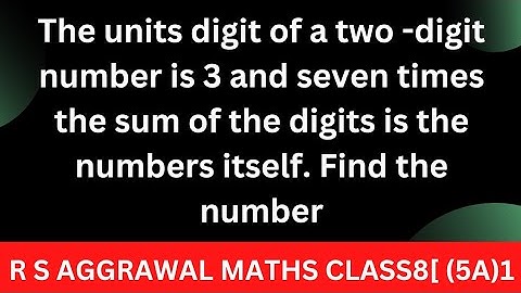 The units digit of a two -digit number is 3 and seven times the sum of the digits is the numbers