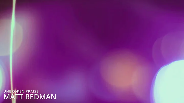 Unbroken Praise - Matt Redman (with lyrics)