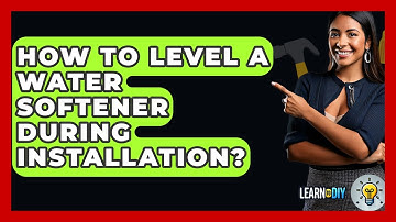How To Level A Water Softener During Installation? - LearnToDIY360.com