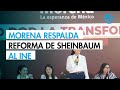Morena respalda reforma de Sheinbaum para que el INE cree la Comisión de Verificación de Candidatura
