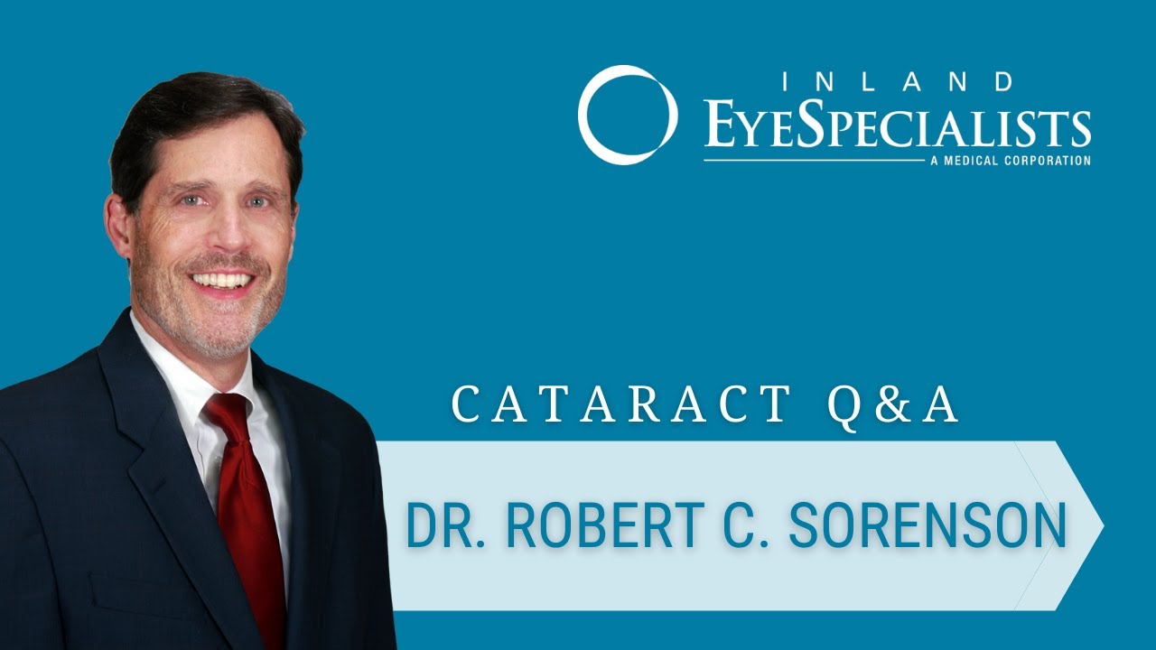 Cataract Q&A | Dr. Robert C. Sorenson | Inland Eye Specialists