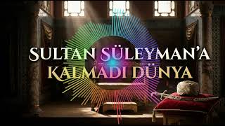 Sultan Süleymana Kalmadı Dünya...