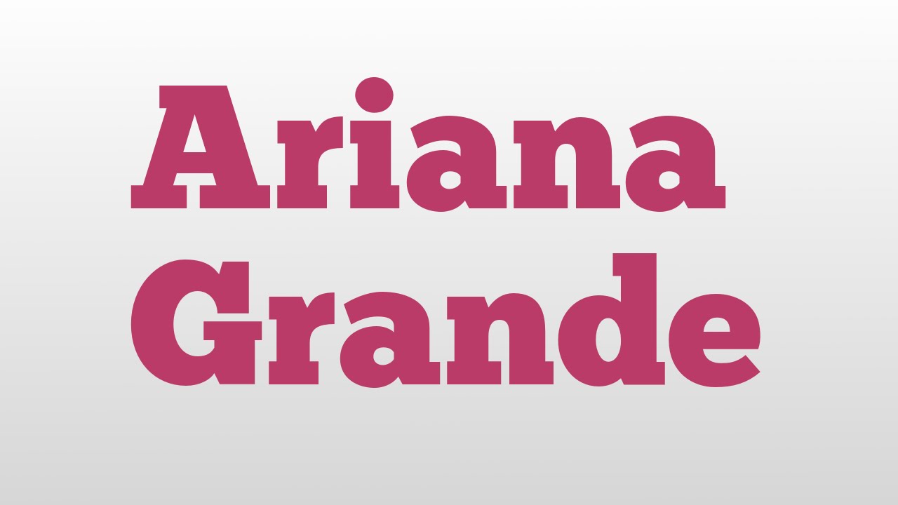 Ariana Grande meaning and pronunciation YouTube