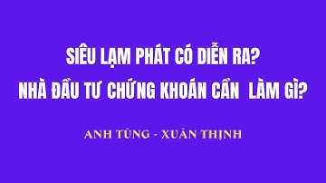 Chứng khoán hàng ngày: Siêu lạm phát liệu có diễn ra? - Nhà đầu tư cần làm gì? Xuân Thịnh