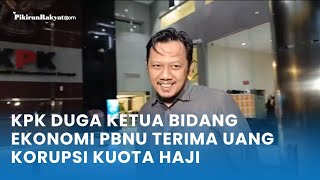 KPK Duga Ketua Bidang Ekonomi PBNU Terima Aliran Uang di Korupsi Kuota Haji