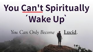 You Can't Spiritually 'Wake Up' - You Can Only Become Lucid.