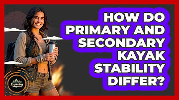 How Do Primary And Secondary Kayak Stability Differ? - Exploring Campgrounds