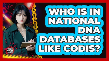 Who Is In National DNA Databases Like CODIS?