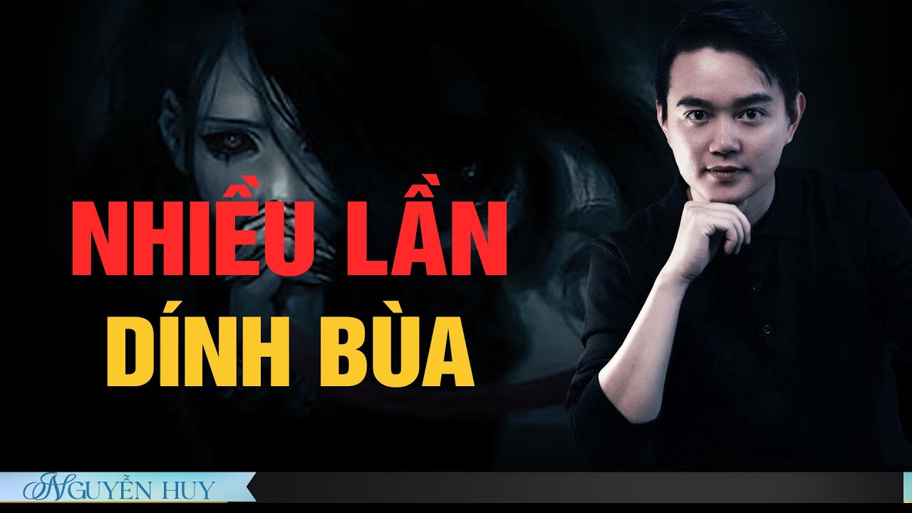 CHUYỆN MA: NHIỀU LẦN DÍNH BÙA  - Chuyện tâm linh Nguyễn Huy kể