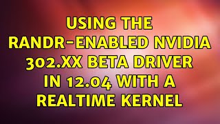Ubuntu: Using the RandR-enabled nvidia 302.xx beta driver in 12.04 with a realtime kernel