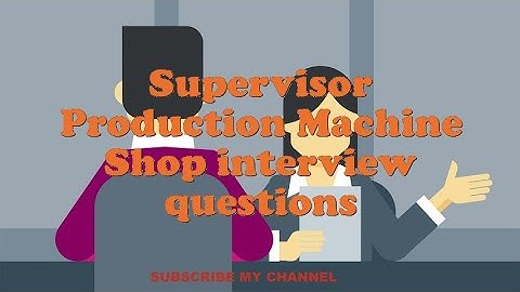 Supervisor Production Machine Shop interview questions