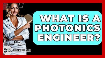 What Is A Photonics Engineer? - Physics Frontier