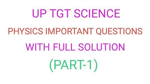 UP TGT SCIENCE PHYSICS IMPORTANT QUESTIONS PART-1