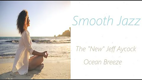 Smooth Jazz [The "New" Jeff Aycock - Ocean Breeze]...