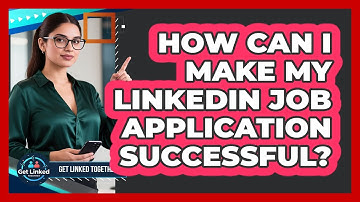 How Can I Make My LinkedIn Job Application Successful? - Get Linked Together