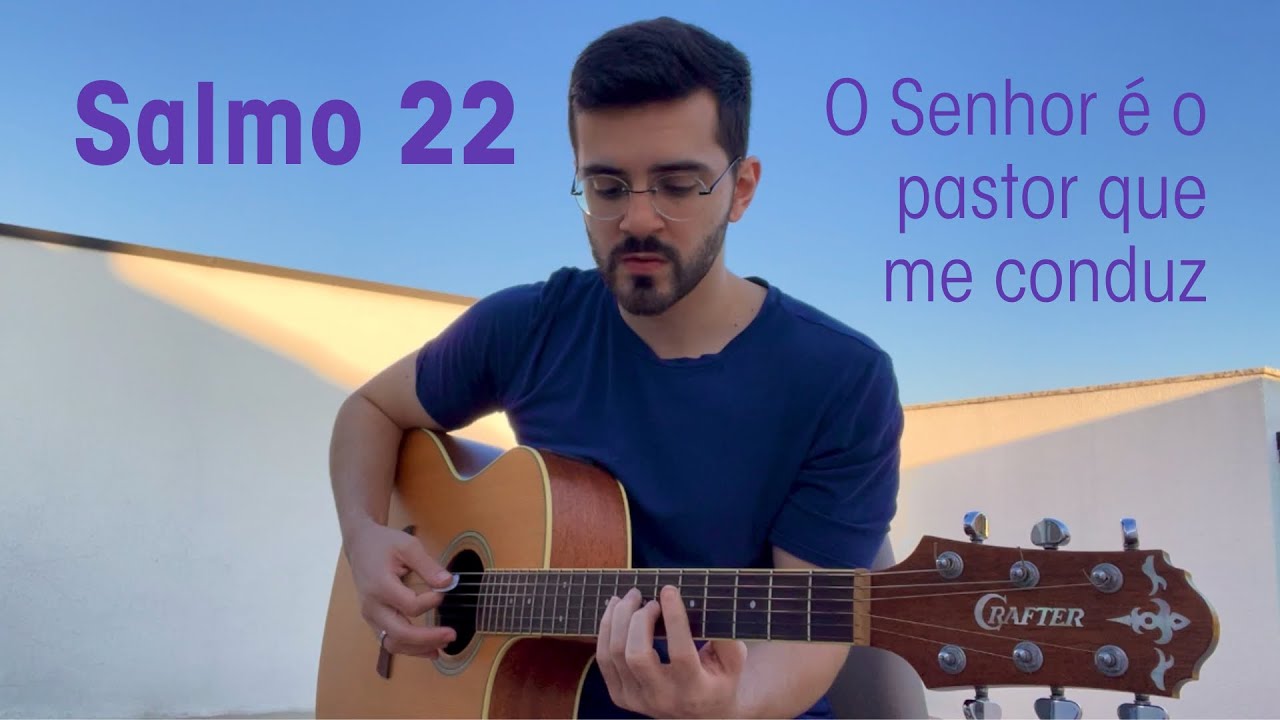 Salmo 22 - O Senhor é o pastor que me conduz; não me falta coisa alguma.
