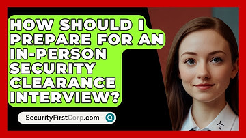 How Should I Prepare For An In-person Security Clearance Interview? - SecurityFirstCorp.com