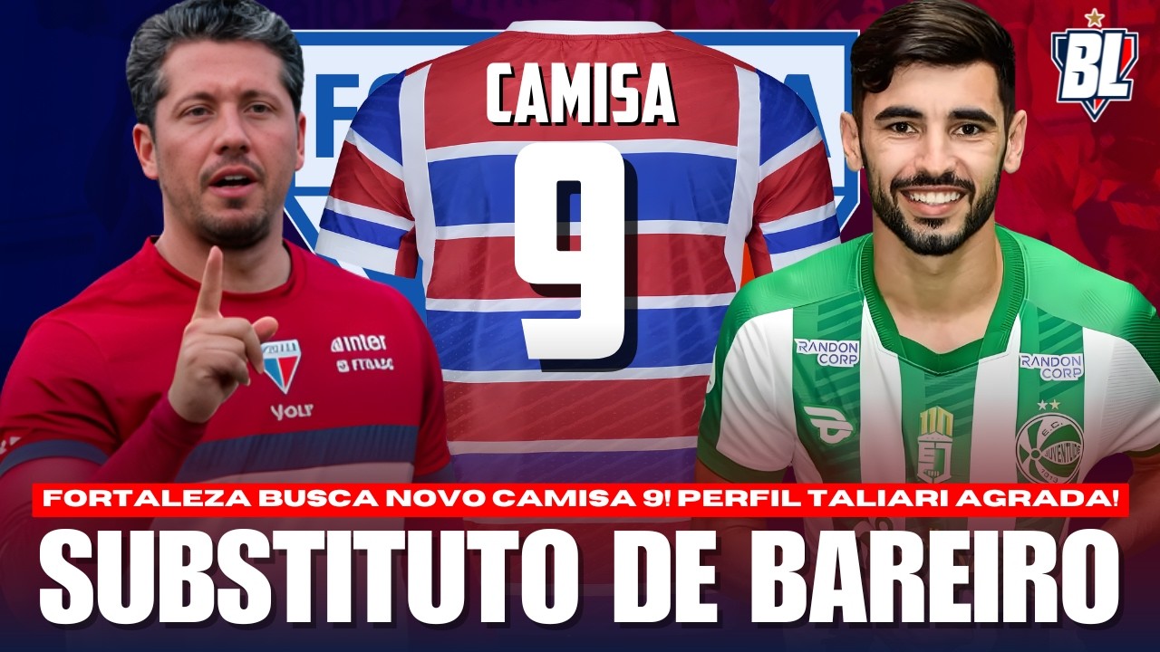 9️⃣ 🇫🇷 FORTALEZA BUSCA CAMISA 9 PRA SUBSTITUIR BAREIRO 🤔 TALIARI É UM PERFIL QUE AGRADA! QUEM VEM?
