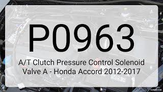 DTC P0963 - A/T Clutch Pressure Control Solenoid Valve A - Honda Accord 2012-2017