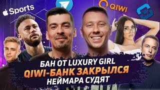 НЕЙМАРА СУДЯТ | БАН ОТ LUXURY GIRL | БОТЫ ИЛОНА МАСКА | QIWI-БАНК ЗАКРЫЛСЯ