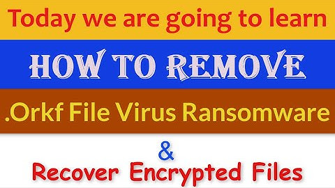 Orkf File Virus [.Orkf Ransomware] Removal and Decrypt .Orkf Files
