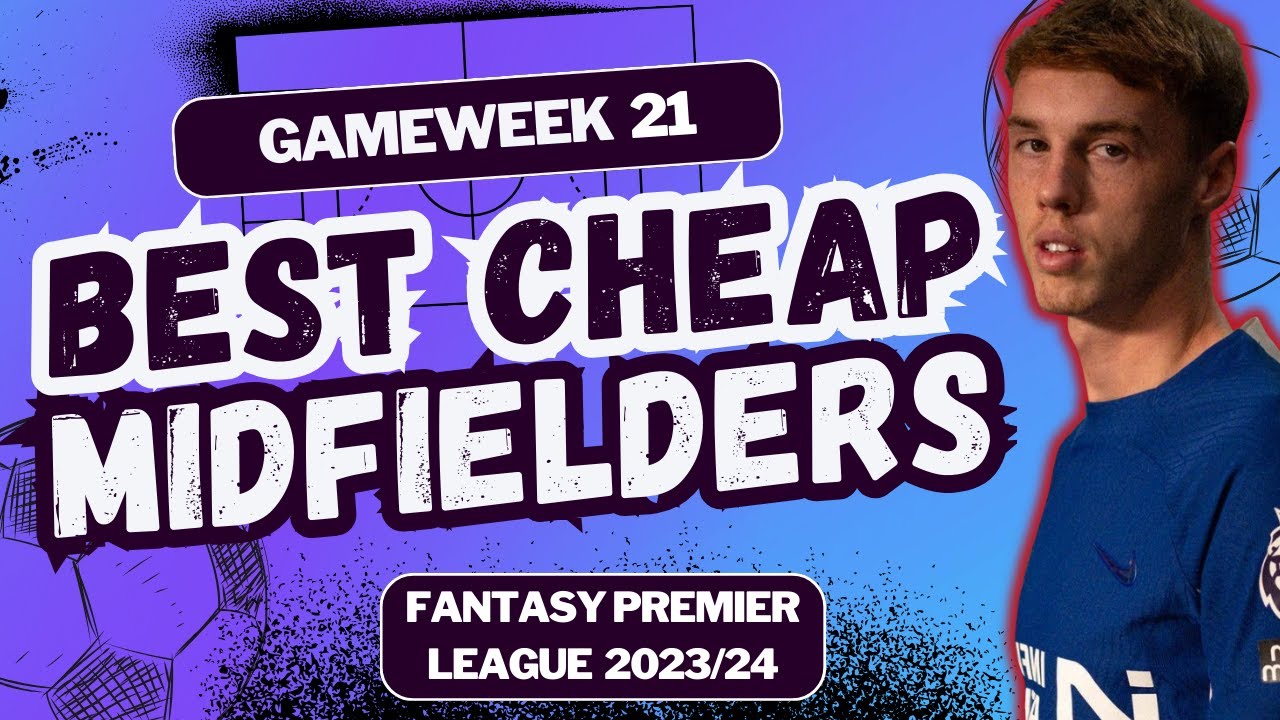 FPL GW21 BEST CHEAP MIDFIELDERS UNDER 6.0m FANTASY PREMIER LEAGUE