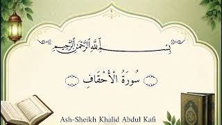 سورة الأحقاف Surah Al-Ahqaf| Beautiful Quran Recitation تلاوة القرآن Ash-Sheikh Khalid Abdul Kafi