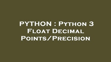 PYTHON : Python 3 Float Decimal Points/Precision