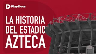 LA HISTORIA DEL ESTADIO AZTECA
