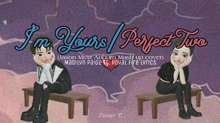 I'm Yours/Perfect two (Jason Mraz Auburn Mash up cover) Madilyn Paige ft. Royal Fire lyrics - Zepeto