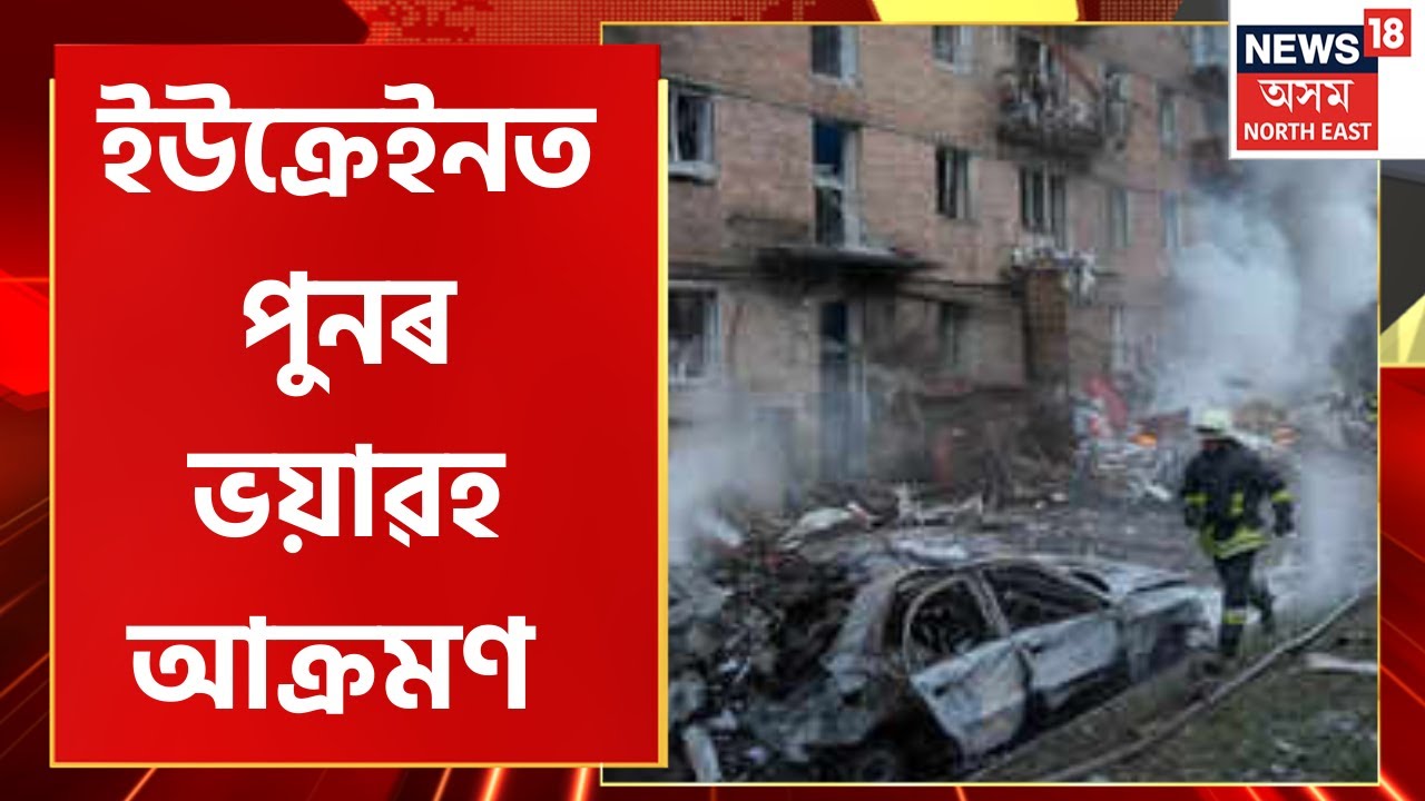 Assamese News | CITY18 : Russia Ukraine War : আকৌ Russia ৰ ভয়াৱহ আক্ৰমণ Ukraine ত