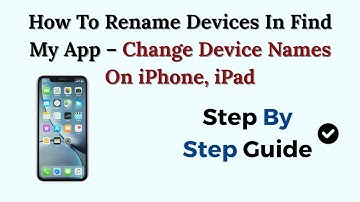 How To Rename Devices In Find My App – Change Device Names On iPhone, iPad