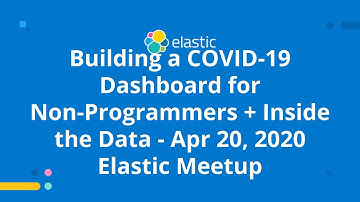 Building a COVID-19 Dashboard for Non-Programmers + Inside the Data - Apr 20, 2020 Elastic Meetup