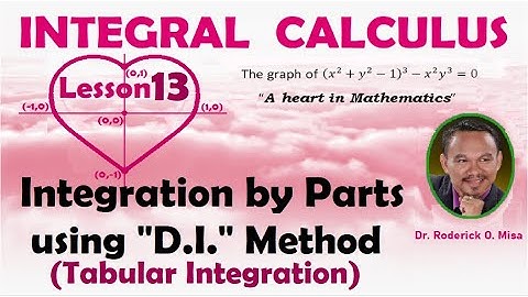 INTEGRATION BY PARTS USING "D.I." METHOD (TABULAR INTEGRATION) Lecture 13