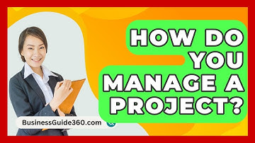 How Do You Manage A Project? - BusinessGuide360.com