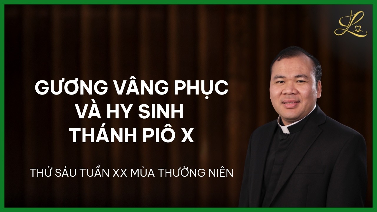 Gương Vâng Phục Và Hy Sinh Thánh Piô X - Thứ Sáu Tuần XX Mùa TN | Lm. Đaminh Nguyễn Xuân Mạnh, SDD