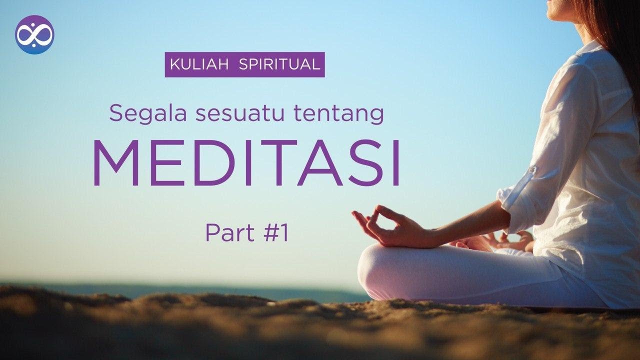 Kuliah Spiritual : Segala Sesuatu Tentang MEDITASI ( 1 )