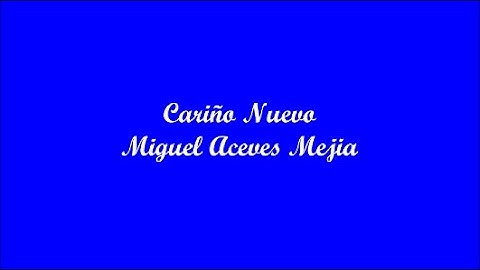 Thumbnail of Cariño Nuevo (New Love) - Miguel Aceves Mejia (Letra - Lyrics)