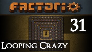 Factorio Looping Crazy Part 31