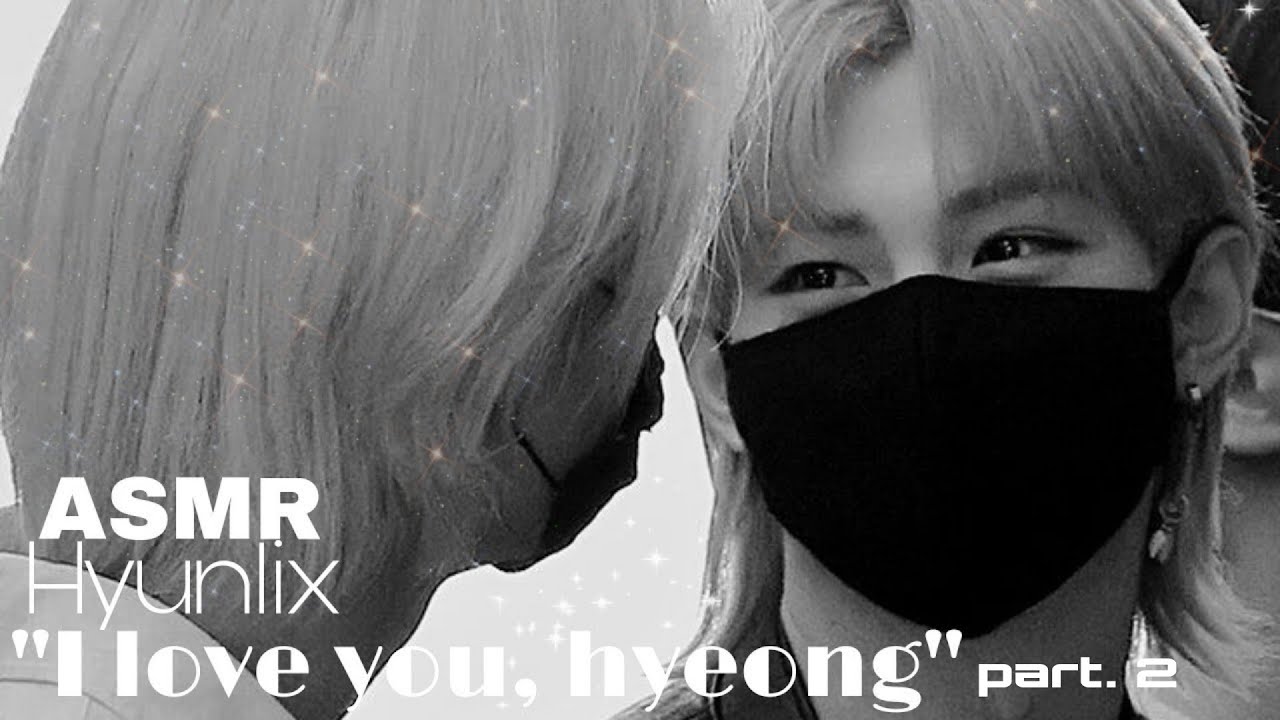 「ASMR HYUNLIX」❝I love you, hyeong❞ [part. 2]