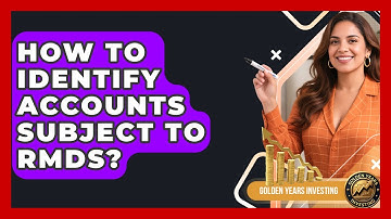 How To Identify Accounts Subject To RMDs? - Golden Years Investing
