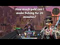 How much gold did I make for 20 minutes of Fishing?