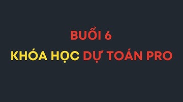 Buổi 6 - Khóa học dự toán Pro #du_toan_pro