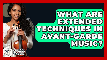 What Are Extended Techniques In Avant-garde Music? - Classical Serenade