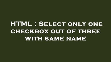 HTML : Select only one checkbox out of three with same name