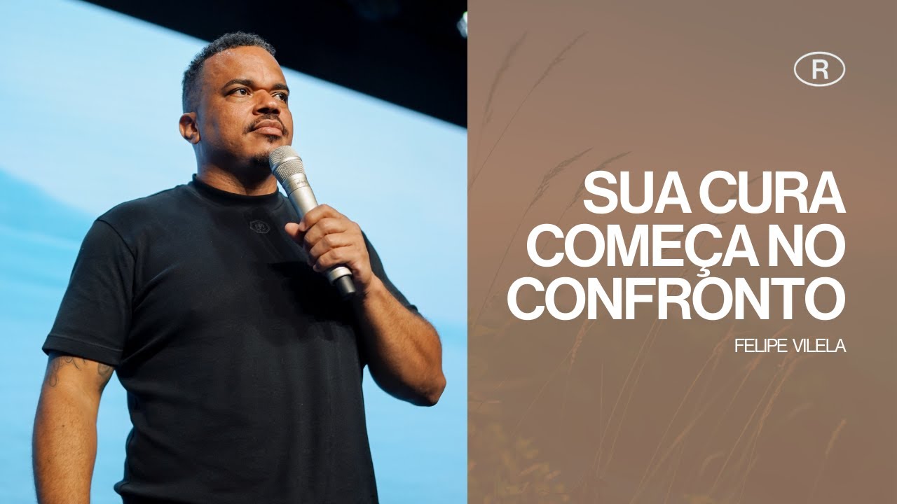 SUA CURA COMEÇA NO CONFRONTO | Filipe Vilela