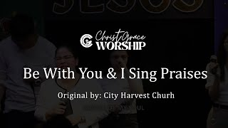 Be With You + I Sing Praises | Original by City Harvest | Cover by Christ Grace Worship lyrics