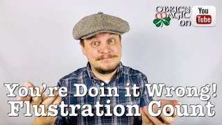 Flustration Count // You're Doin it wrong! // advice for Magicians
